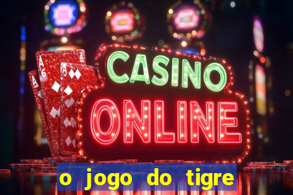 o jogo do tigre da dinheiro